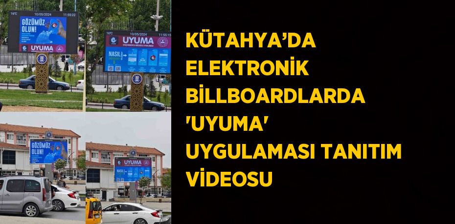 KÜTAHYA’DA ELEKTRONİK BİLLBOARDLARDA 'UYUMA' UYGULAMASI TANITIM VİDEOSU