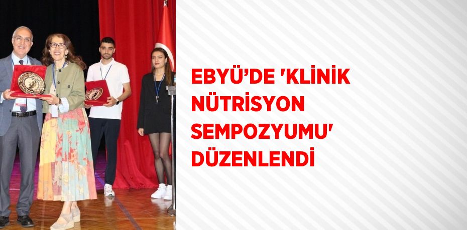 EBYÜ’DE 'KLİNİK NÜTRİSYON SEMPOZYUMU' DÜZENLENDİ