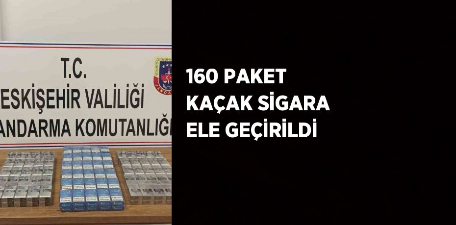 160 PAKET KAÇAK SİGARA ELE GEÇİRİLDİ