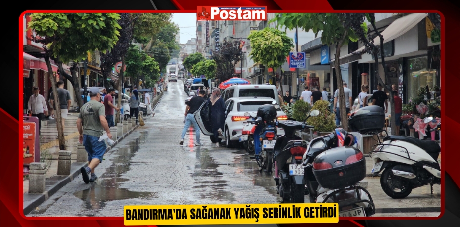Bandırma'da sağanak yağış serinlik getirdi  
