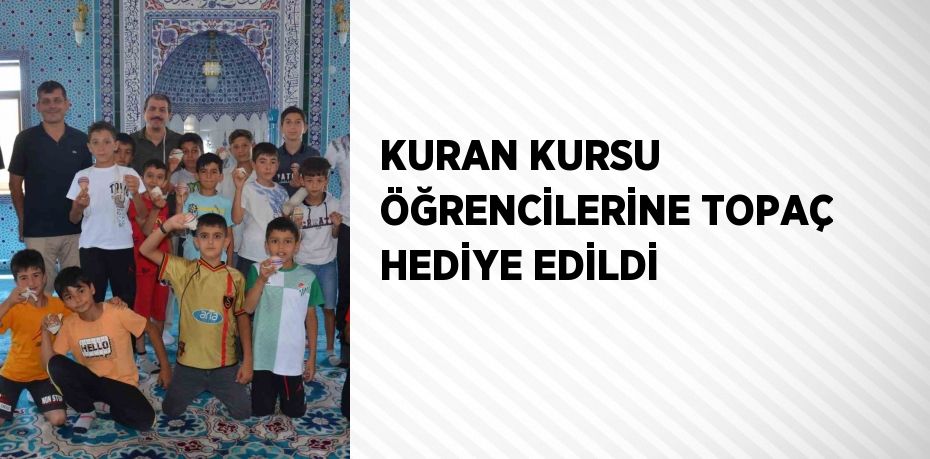 KURAN KURSU ÖĞRENCİLERİNE TOPAÇ HEDİYE EDİLDİ