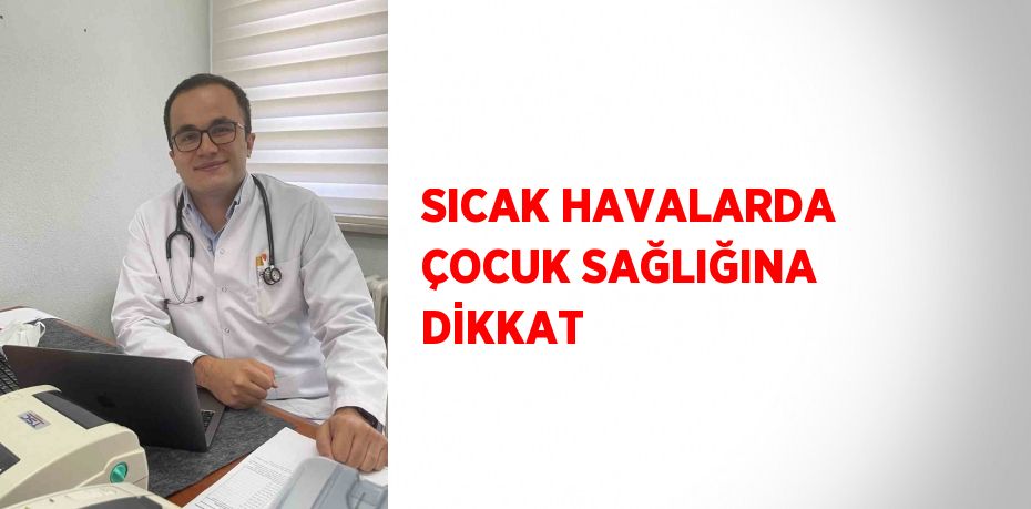 SICAK HAVALARDA ÇOCUK SAĞLIĞINA DİKKAT