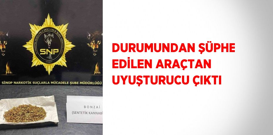 DURUMUNDAN ŞÜPHE EDİLEN ARAÇTAN UYUŞTURUCU ÇIKTI