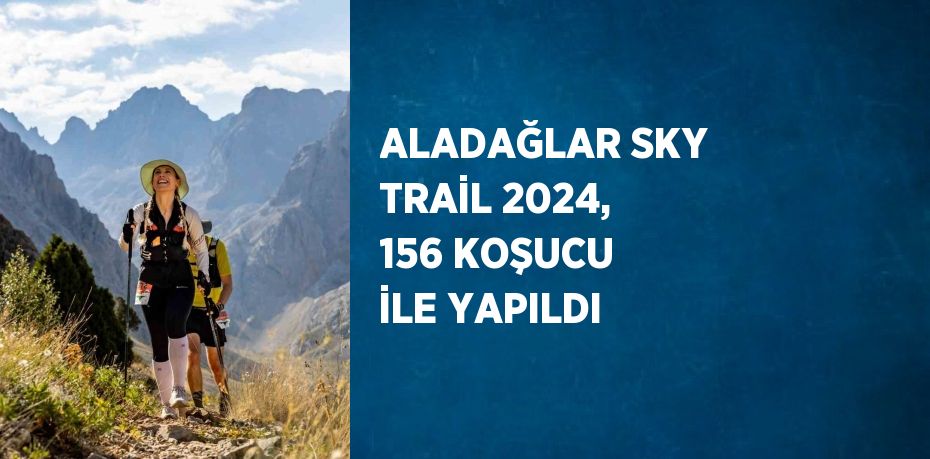 ALADAĞLAR SKY TRAİL 2024, 156 KOŞUCU İLE YAPILDI