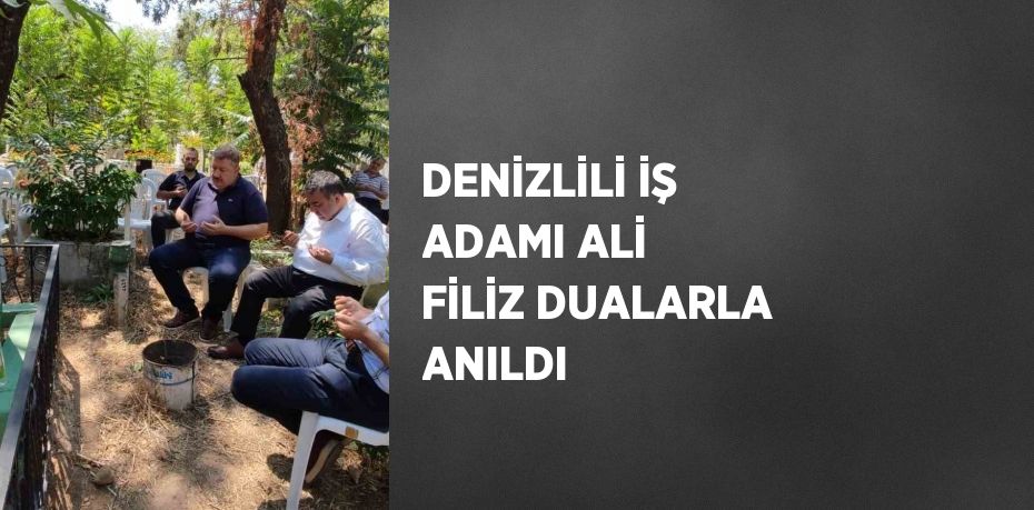 DENİZLİLİ İŞ ADAMI ALİ FİLİZ DUALARLA ANILDI