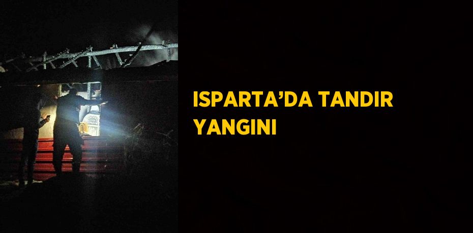 ISPARTA’DA TANDIR YANGINI