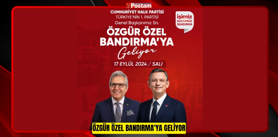 ÖZGÜR ÖZEL BANDIRMA'YA GELİYOR