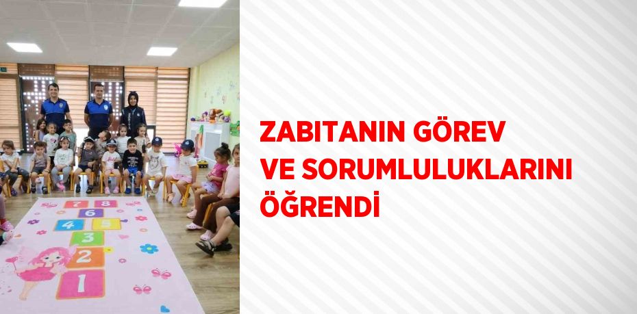 ZABITANIN GÖREV VE SORUMLULUKLARINI ÖĞRENDİ