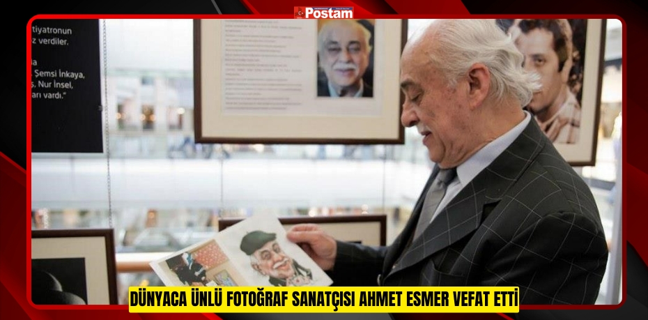 Dünyaca ünlü fotoğraf sanatçısı Ahmet Esmer vefat etti