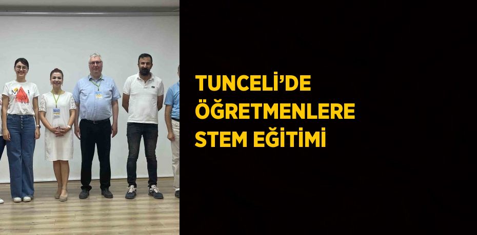 TUNCELİ’DE ÖĞRETMENLERE STEM EĞİTİMİ