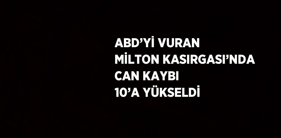 ABD’Yİ VURAN MİLTON KASIRGASI’NDA CAN KAYBI 10’A YÜKSELDİ