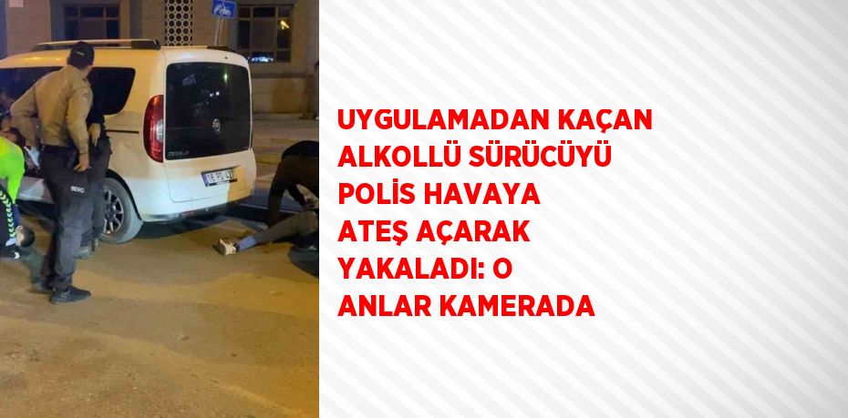 UYGULAMADAN KAÇAN ALKOLLÜ SÜRÜCÜYÜ POLİS HAVAYA ATEŞ AÇARAK YAKALADI: O ANLAR KAMERADA