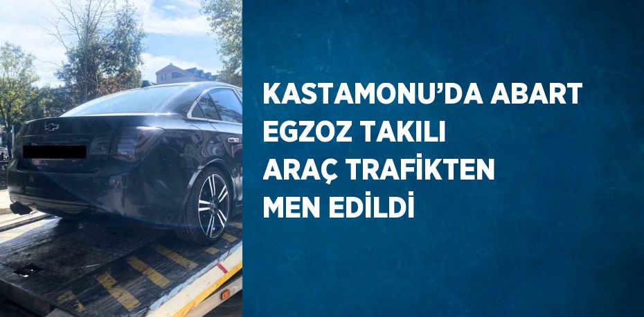 KASTAMONU’DA ABART EGZOZ TAKILI ARAÇ TRAFİKTEN MEN EDİLDİ