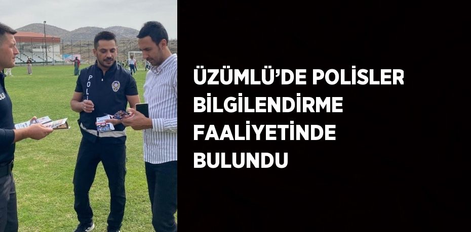 ÜZÜMLÜ’DE POLİSLER BİLGİLENDİRME FAALİYETİNDE BULUNDU