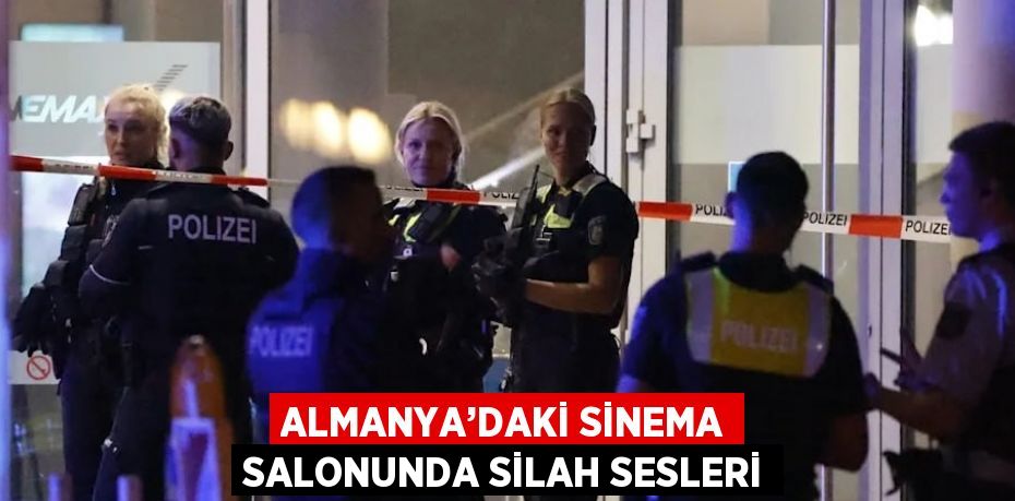 ALMANYA’DAKİ SİNEMA SALONUNDA SİLAH SESLERİ