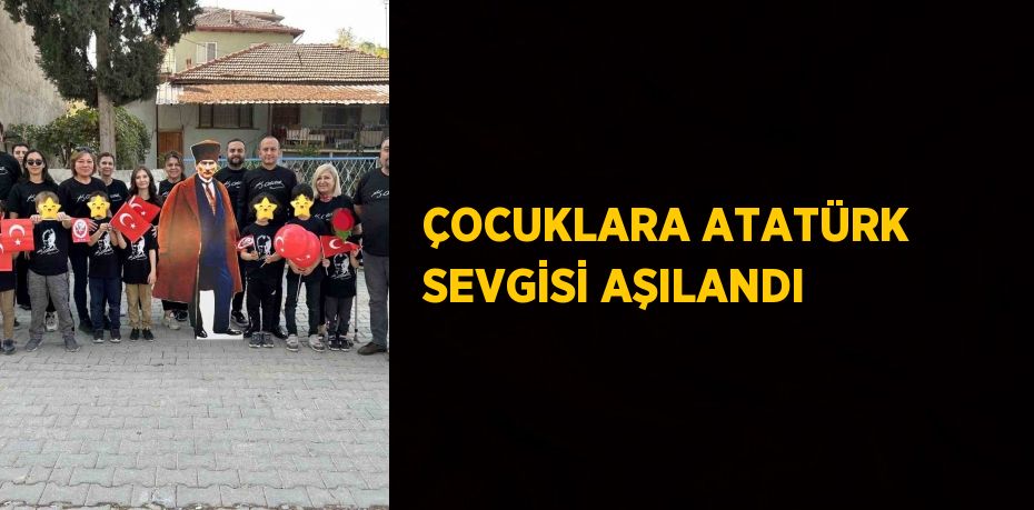 ÇOCUKLARA ATATÜRK SEVGİSİ AŞILANDI