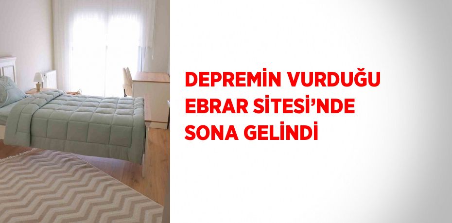 DEPREMİN VURDUĞU EBRAR SİTESİ’NDE SONA GELİNDİ