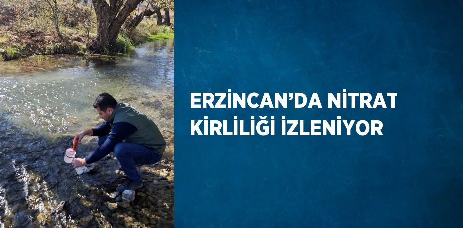 ERZİNCAN’DA NİTRAT KİRLİLİĞİ İZLENİYOR