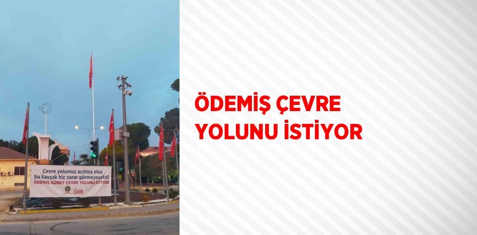 ÖDEMİŞ ÇEVRE YOLUNU İSTİYOR