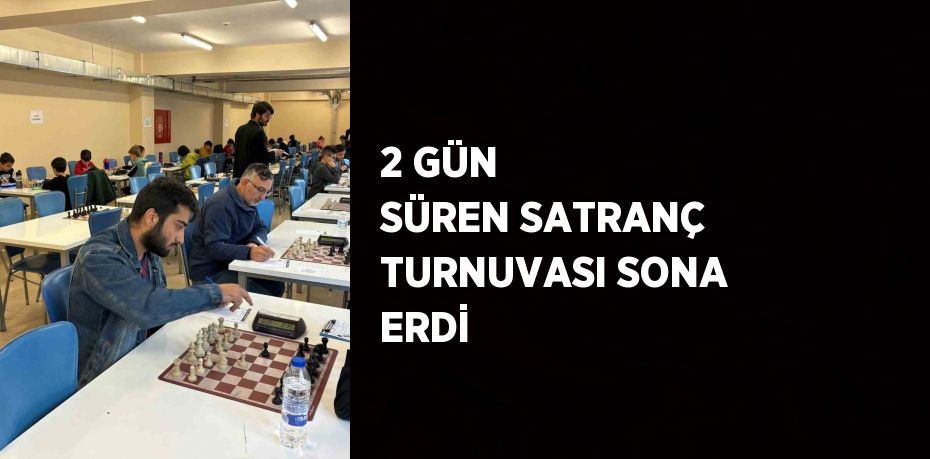 2 GÜN SÜREN SATRANÇ TURNUVASI SONA ERDİ