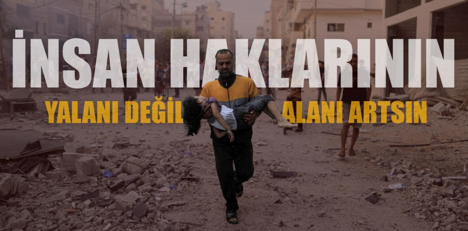 ‘İNSAN HAKLARININ YALANI DEĞİL, ALANI ARTSIN’