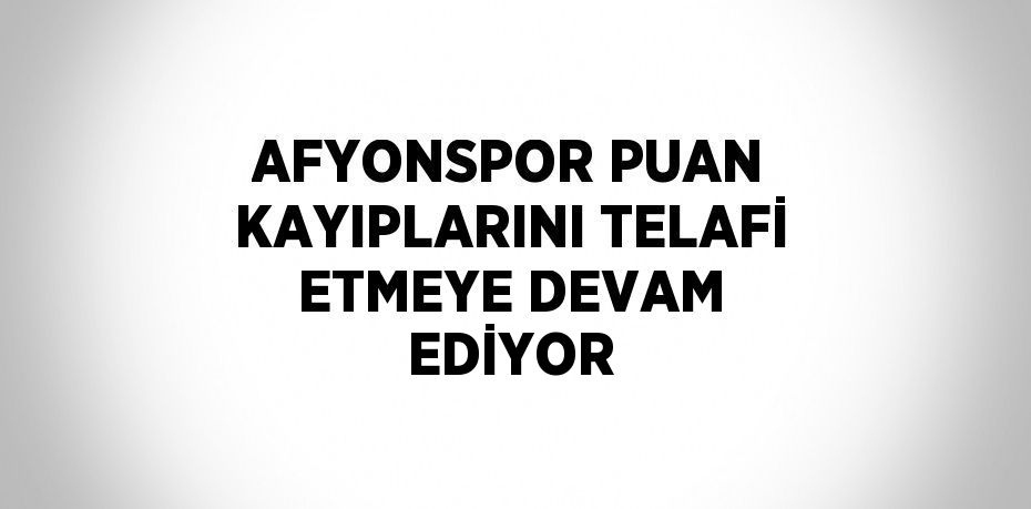 AFYONSPOR PUAN KAYIPLARINI TELAFİ ETMEYE DEVAM EDİYOR