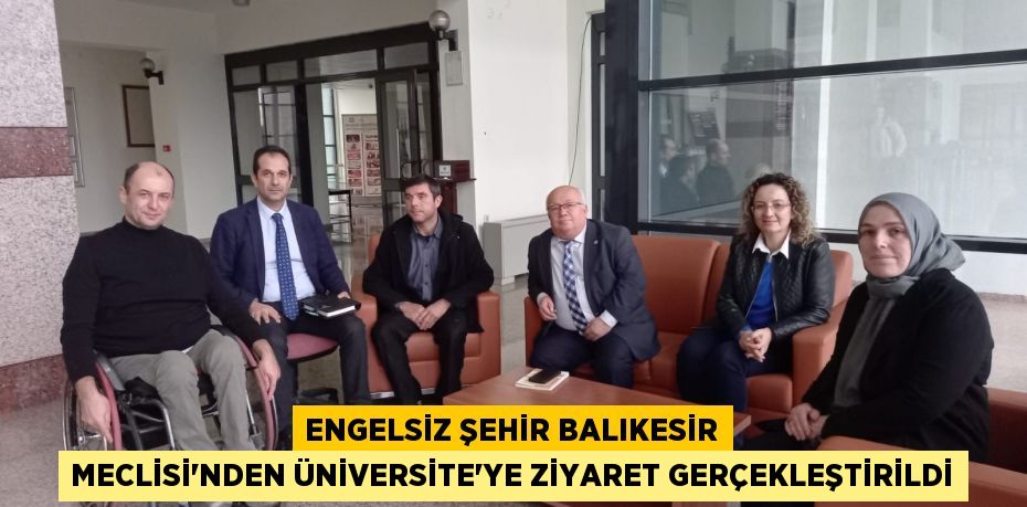 Engelsiz Şehir Balıkesir Meclisi'nden Üniversite'ye Ziyaret Gerçekleştirildi