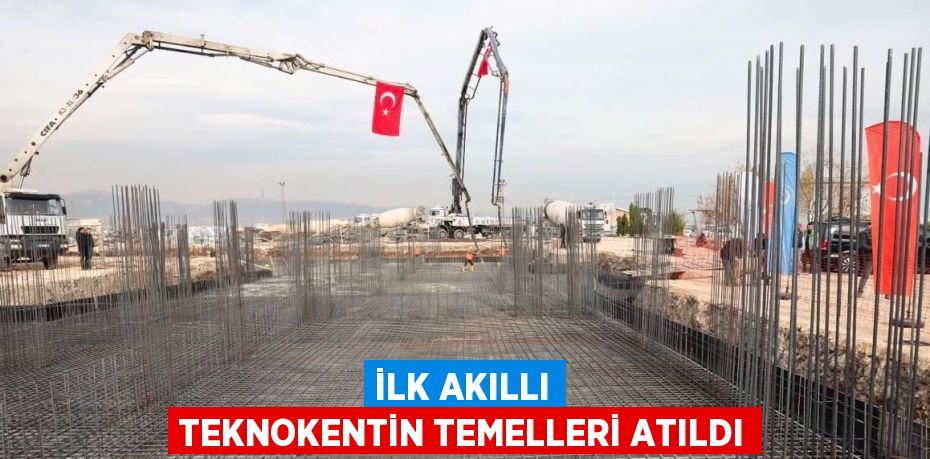 İLK AKILLI TEKNOKENTİN TEMELLERİ ATILDI