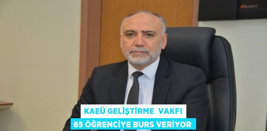 KAEÜ GELİŞTİRME  VAKFI 65 ÖĞRENCİYE BURS VERİYOR