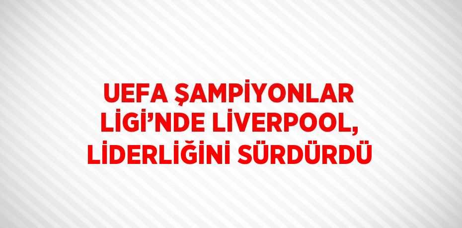 UEFA ŞAMPİYONLAR LİGİ’NDE LİVERPOOL, LİDERLİĞİNİ SÜRDÜRDÜ