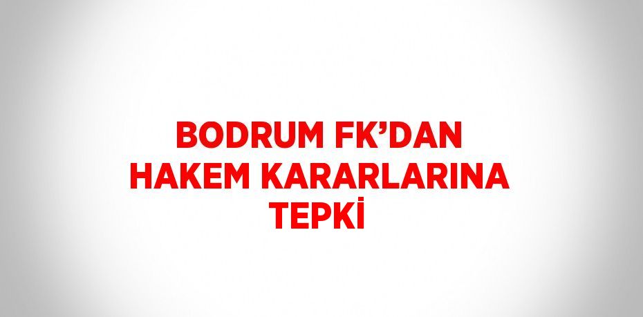 BODRUM FK’DAN HAKEM KARARLARINA TEPKİ