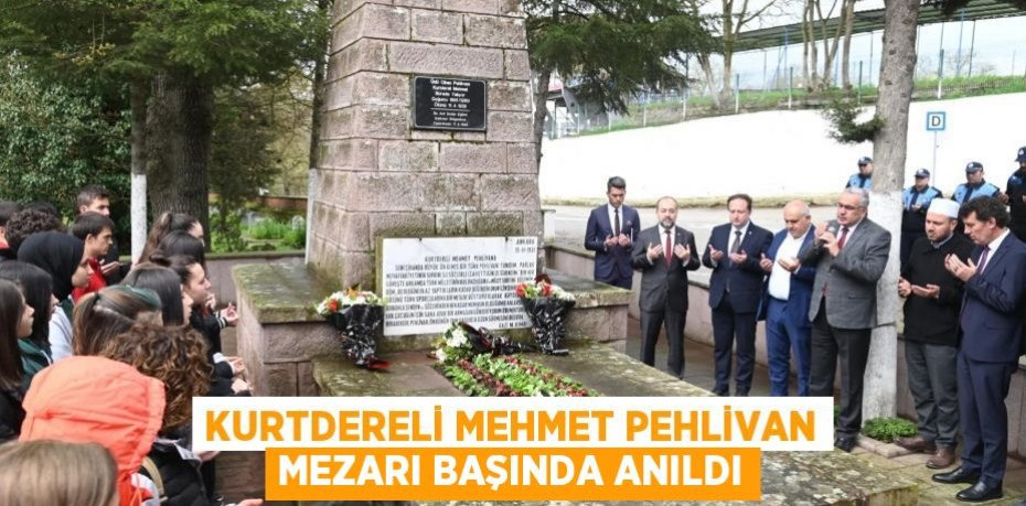 KURTDERELİ MEHMET PEHLİVAN MEZARI BAŞINDA ANILDI