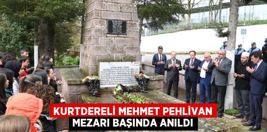 Kurtdereli Mehmet Pehlivan mezarı başında anıldı