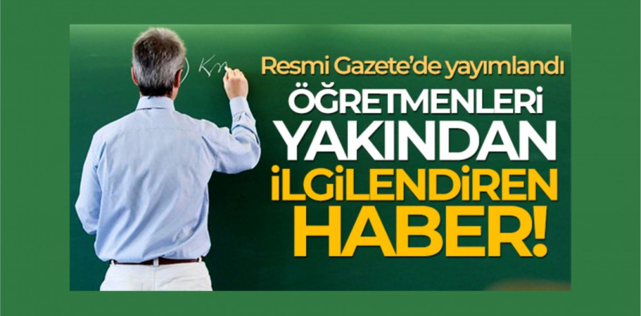 Öğretmenleri yakından ilgilendiren haber!