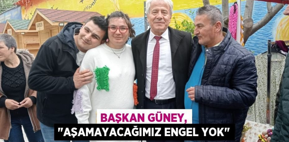 Başkan Güney, "Aşamayacağımız engel yok"