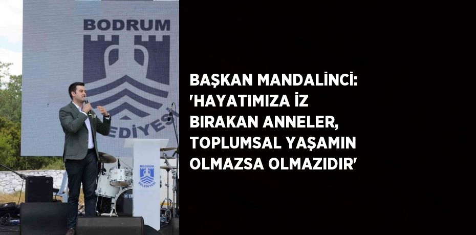 BAŞKAN MANDALİNCİ: 'HAYATIMIZA İZ BIRAKAN ANNELER, TOPLUMSAL YAŞAMIN OLMAZSA OLMAZIDIR'