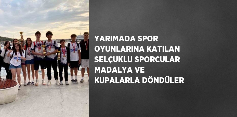 YARIMADA SPOR OYUNLARINA KATILAN SELÇUKLU SPORCULAR MADALYA VE KUPALARLA DÖNDÜLER