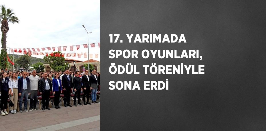 17. YARIMADA SPOR OYUNLARI, ÖDÜL TÖRENİYLE SONA ERDİ