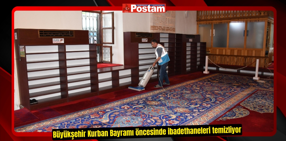 Büyükşehir, Kurban Bayramı öncesinde ibadethaneleri temizliyor