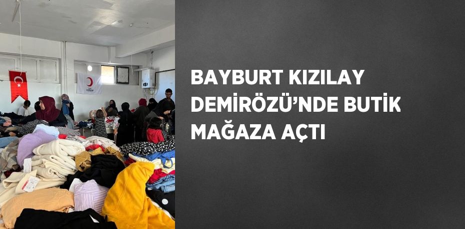 BAYBURT KIZILAY DEMİRÖZÜ’NDE BUTİK MAĞAZA AÇTI