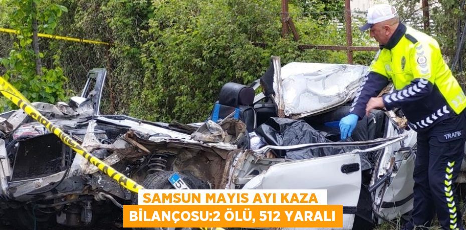 SAMSUN MAYIS AYI KAZA BİLANÇOSU:2 ÖLÜ, 512 YARALI