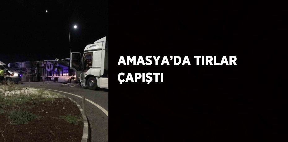 AMASYA’DA TIRLAR ÇAPIŞTI