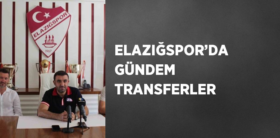 ELAZIĞSPOR’DA GÜNDEM TRANSFERLER