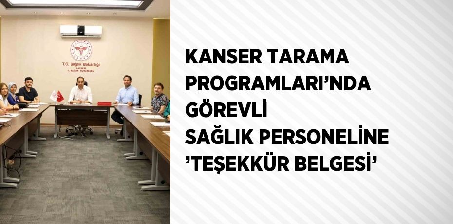 KANSER TARAMA PROGRAMLARI’NDA GÖREVLİ SAĞLIK PERSONELİNE ’TEŞEKKÜR BELGESİ’