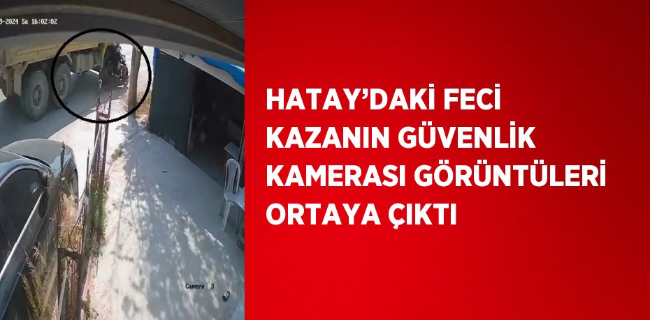 HATAY’DAKİ FECİ KAZANIN GÜVENLİK KAMERASI GÖRÜNTÜLERİ ORTAYA ÇIKTI