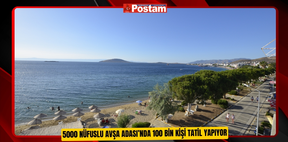 5000 Nüfuslu Avşa Adası’nda 100 Bin Kişi Tatil Yapıyor