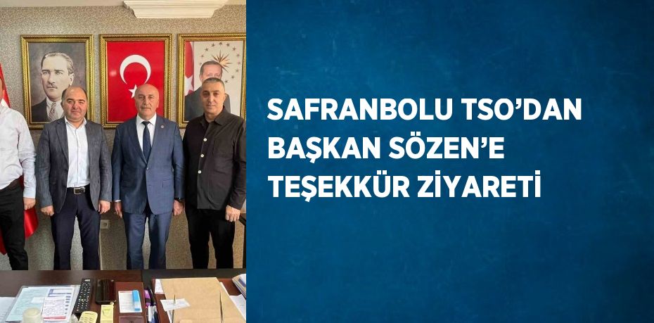 SAFRANBOLU TSO’DAN BAŞKAN SÖZEN’E TEŞEKKÜR ZİYARETİ