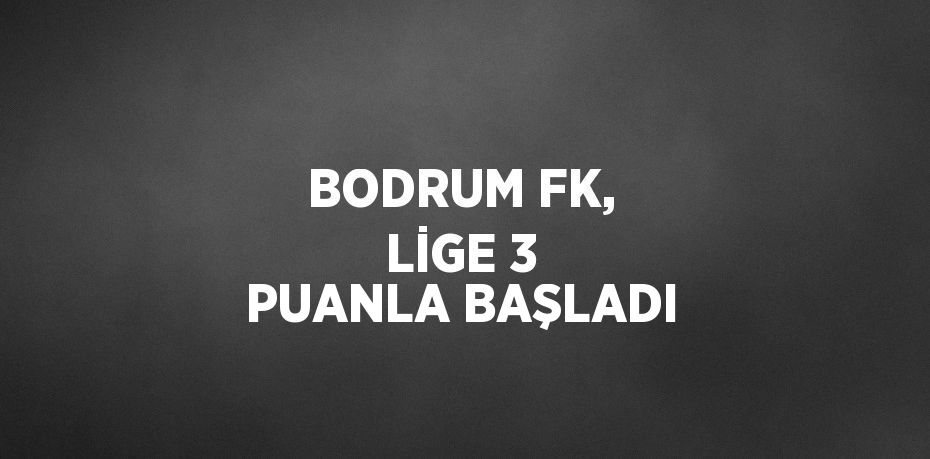 BODRUM FK, LİGE 3 PUANLA BAŞLADI