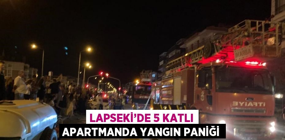 LAPSEKİ’DE 5 KATLI APARTMANDA YANGIN PANİĞİ