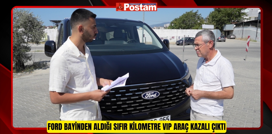 Ford bayinden aldığı sıfır kilometre VIP araç kazalı çıktı  